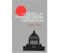 The State and the Mass Media in Japan, 1918-1945 Gregory James Kasza (Auteur)
