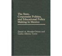 The State, Corporatist Politics, and Educational Policy Making in Mexico Carlos Alberto Torres, Daniel A. Morales-Gomez (Auteur)