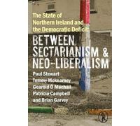 The State of Northern Ireland and the Democratic Deficit: Between Sectarianism and Neo-Liberalism - [Version Originale] Inconnu (Auteur)
