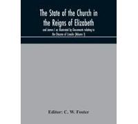 The State Of The Church In The Reigns Of Elizabeth And James I As Illustrated By Documents Relating To The Diocese Of Lincoln (Volume I)