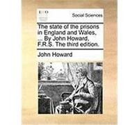 The State of the Prisons in England and Wales, ... by John Howard, F.R.S. the Third Edition. Howard, John (Auteur)