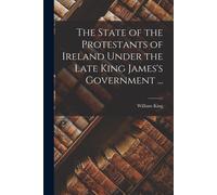 The State Of The Protestants Of Ireland Under The Late King James's Government ...