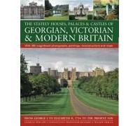 The Stately Houses, Palaces & Castles Of Georgian, Victorian & Modern Britain