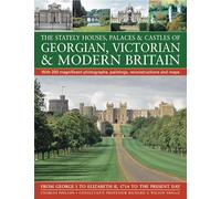 The Stately Houses, Palaces & Castles of Georgian, Victorian & Modern Britain: From George I to Elizabeth II, 1714 to the Present Day