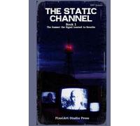 The Static Channel: Book 1: The Summer the Signal Learned to Breathe