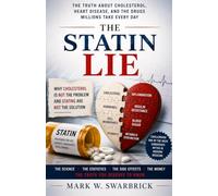 The Statin Lie: Why Cholesterol is not the Problem and Statins are not the Solution