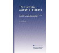 The statistical account of Scotland: Drawn up from the communications of the ministers of the different parishes