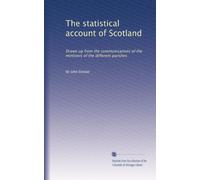The statistical account of Scotland: Drawn up from the communications of the ministers of the different parishes