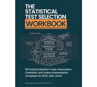 The Statistical Test Selection Workbook: 58 Practical Decision Trees, Assumption Checklists, and Output Interpretation Templates for SPSS, JASP, and R