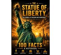 THE STATUE OF LIBERTY: 100 Fascinating Facts & Notes About Its History, Construction, Meaning and the Story Behind America's Iconic Landmark
