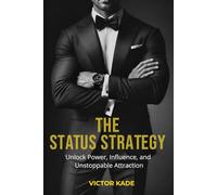 The Status Strategy: Unlock Power, Influence, and Unstoppable Attraction