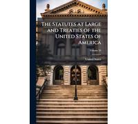 The Statutes at Large and Treaties of the United States of America