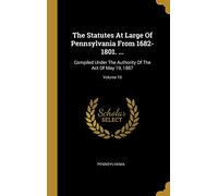 The Statutes At Large Of Pennsylvania From 1682-1801. ...: Compiled Under The Authority Of The Act Of May 19, 1887; Volume 10
