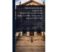 The Statutes At Large Of Pennsylvania From 1682 To 1801, Volume 6, Issues 1759-1765