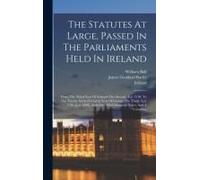 The Statutes At Large, Passed In The Parliaments Held In Ireland