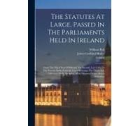 The Statutes At Large, Passed In The Parliaments Held In Ireland: From The Third Year Of Edward The Second, A.D. 1310, To The Twenty Sixth-[Fortieth]