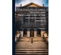 The Statutes at Large, Treaties, and Proclamations of the United States of America