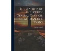 The Statutes Of The Fourth General Council Of Lateran, By J. Evans