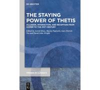 The Staying Power Of Thetis: Allusion, Interaction, And Reception From Homer To The 21st Century: 140 (Trends In Classics - Supplementary Volumes, 140)