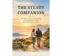 The Steady Companion: A Caregiver's Guide to Understanding and Supporting a Loved One with a Neurological Condition