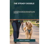 The Steady Doodle: A Positive Walk-and-Trigger Plan to Reduce Barking, Lunging, Leash Pulling, and Overexcitement Around Dogs, People, and Everyday Life