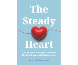 The Steady Heart: An Anxious Person's Guide to Finding Peace in Relationships