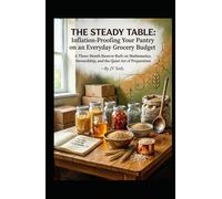 THE STEADY TABLE: Inflation-Proofing Your Pantry on an Everyday Grocery Budget: A Three-Month Reserve Built on Mathematics, Stewardship, and the Quiet Art of Preparation