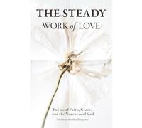 The Steady Work of Love: Poems of Faith, Grace, and the Nearness of God