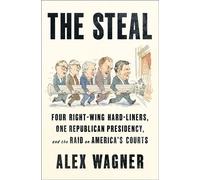 The Steal Four Right-Wing Hard-Liners, One Republican Presidency, and the Raid on America's Courts - Alex Wagner - Flatiron Books - ebook (ePub) - Livre
