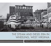 The Steam And Diesel Era In Wheeling, West Virginia: Photographs By J. J. Young Jr.