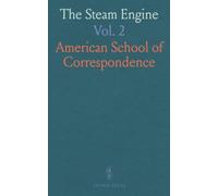 The Steam Engine: A Practical Guide to the Construction, Operation, and Care of Steam Engines, Steam Turbines, and Their Accessories