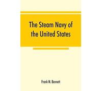 The Steam Navy Of The United States; A History Of The Growth Of The Steam Vessel Of War In The U.S. Navy, And Of The Naval Engineer Corps
