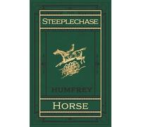 The Steeplechase Horse: How to Select, Train, and Ride Him