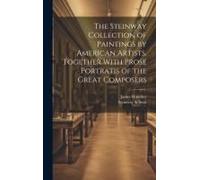 The Steinway Collection Of Paintings By American Artists, Together With Prose Portratis Of The Great Composers