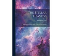 The Stellar Heavens: An Introduction To The Study Of The Stars And Nebulae