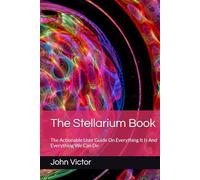The Stellarium Book: The Actionable User Guide On Everything It Is And Everything We Can Do
