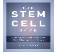 The Stem Cell Hope: How Stem Cell Medicine Can Change Our Lives