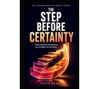 THE STEP BEFORE CERTAINTY: Build Confidence, Face Rejection, and Act Before You Feel Ready