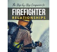 The Step-by-Step Companion to Firefighter Relationships: Guidance For Firefighter Couples And Families To Build Trust Heal From Burnout Strengthen ... Amid The Challenges Of A Life Of Service