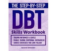 The Step-by-Step DBT Skills Workbook: A Clear, Trauma-Informed Guide with Practical Exercises to Manage Overwhelming Emotions, Build Emotional Resilience, and Regain Confidence in Daily Life
