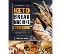 The Step-By-Step Keto Bread Machine Cookbook