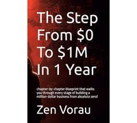 The Step From $0 To $1M In 1 Year: chapter-by-chapter blueprint that walks you through every stage of building a million-dollar business from absolute zero!