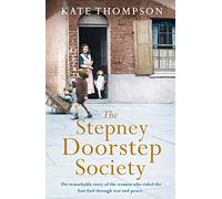 The Stepney Doorstep Society: The remarkable true story of the women who ruled the East End through war and peace