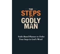The Steps of a Godly Man: Faith-Based Planner to Order Your Steps in God’s Word