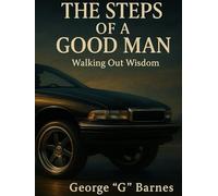 THE STEPS OF A GOOD MAN: Walking Out Wisdom