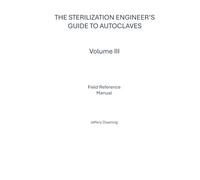 The Sterilization Engineer’s Guide to Autoclaves: Volume III: Field Reference Manual