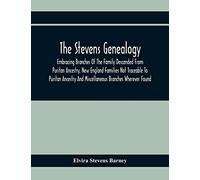 The Stevens Genealogy; Embracing Branches Of The Family Descended From Puritan Ancestry, New England Families Not Traceable To Puritan Ancestry And Miscellaneous Branches Wherever Found