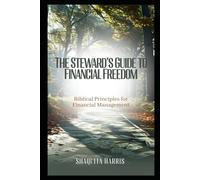 The Steward’s Guide to Financial Freedom: Biblical Principles for Financial Management