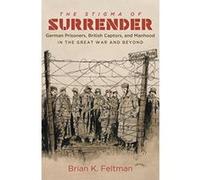 The Stigma of Surrender: German Prisoners, British Captors, and Manhood in the Great War and Beyond - [Version Originale] Inconnu (Auteur)