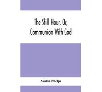 The Still Hour, Or, Communion With God